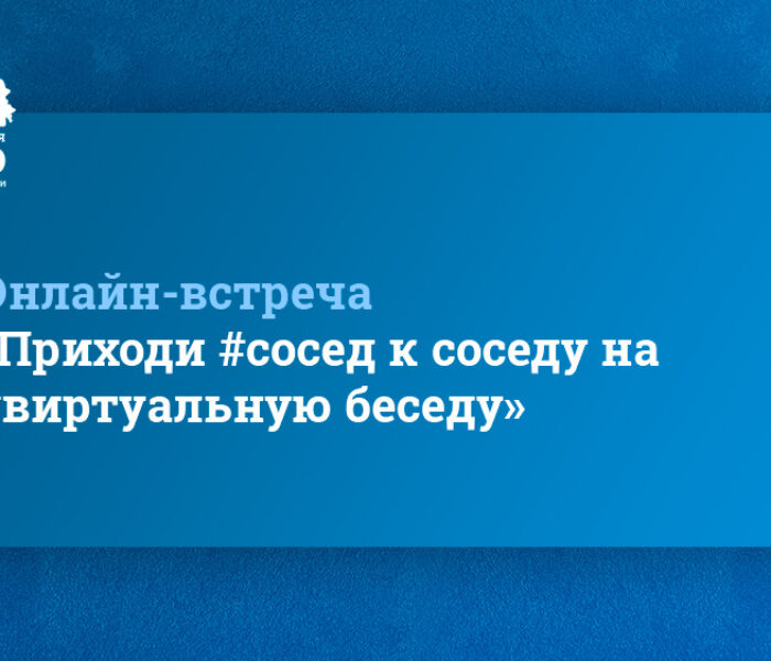 Онлайн-встреча «Приходи #сосед к соседу на #виртуальную беседу»
