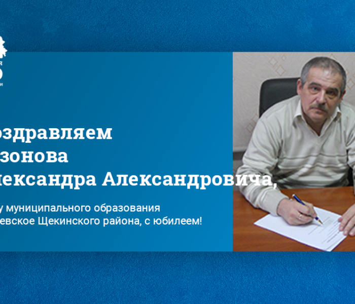 Поздравляем Сазонова Александра Александровича, главу муниципального образования Огаревское Щекинского района, с юбилеем! Поздравляем Сазонова Александра Александровича, главу муниципального образования Огаревское Щекинского района, с юбилеем!