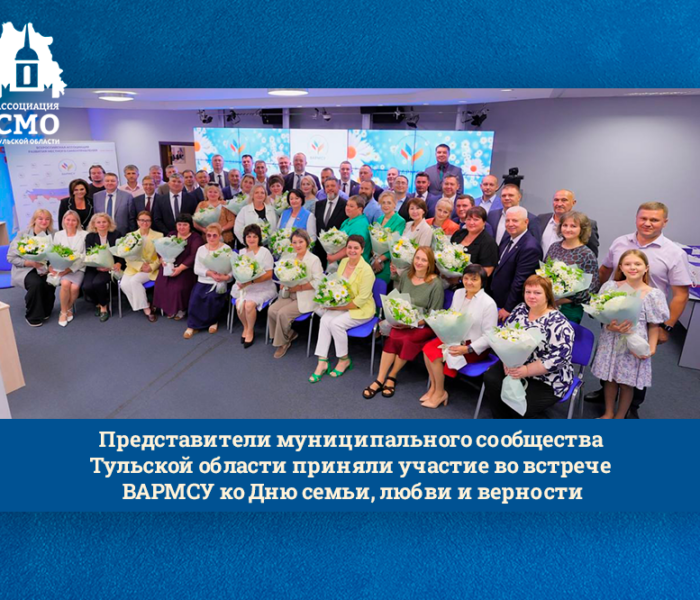 Представители муниципального сообщества Тульской области приняли участие во встрече ВАРМСУ ко Дню семьи, любви и верности Представители муниципального сообщества Тульской области приняли участие во встрече ВАРМСУ ко Дню семьи, любви и верности