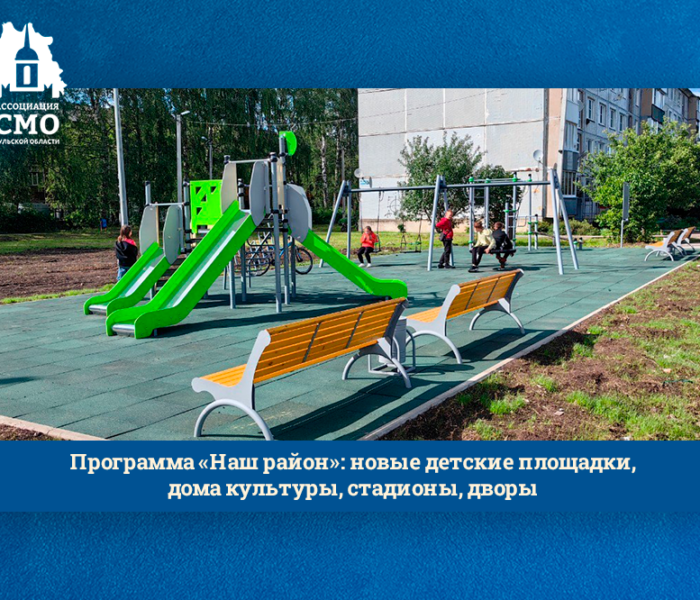 Программа «Наш район»: новые детские площадки, дома культуры, стадионы, дворы Программа «Наш район»: новые детские площадки, дома культуры, стадионы, дворы